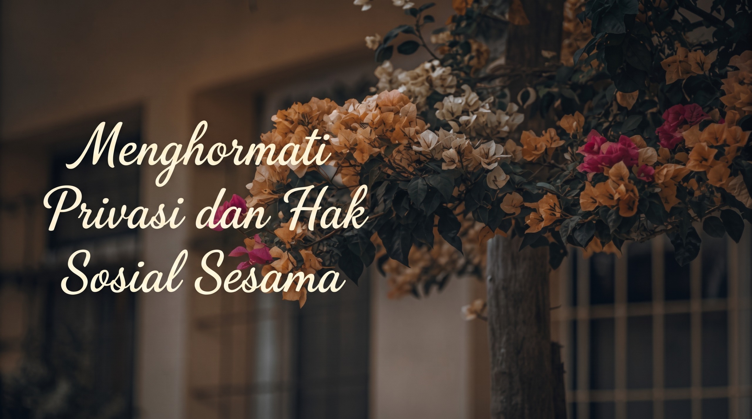 Menghormati Privasi dan Hak Sosial Sesama