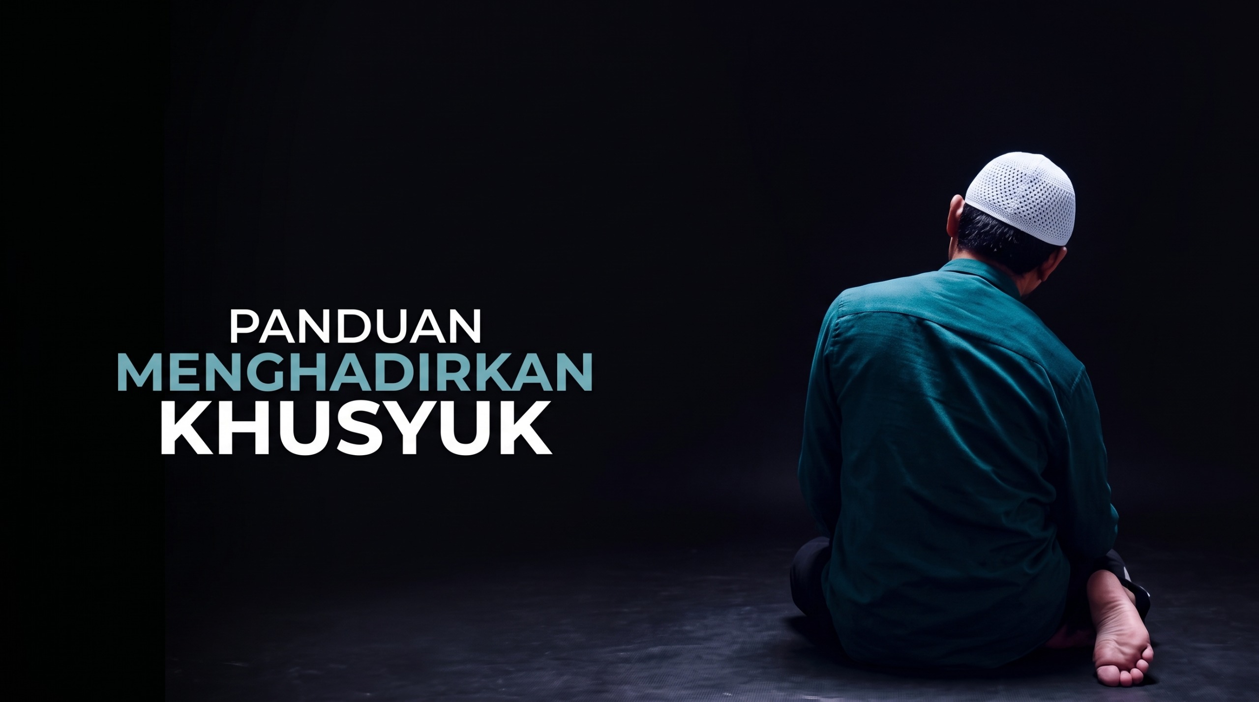 Panduan Menghadirkan Khusyuk